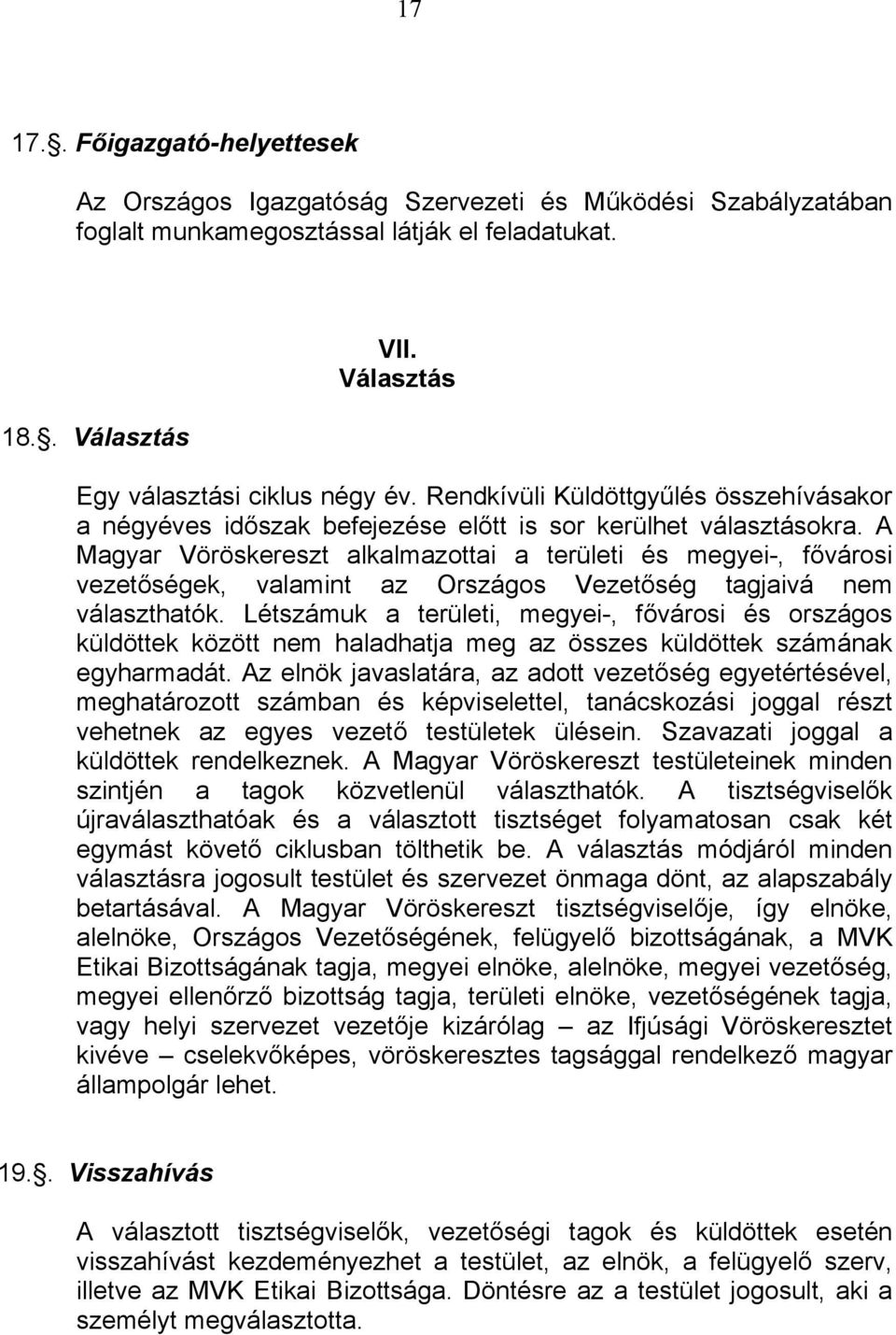 A Magyar Vöröskereszt alkalmazottai a területi és megyei-, fővárosi vezetőségek, valamint az Országos Vezetőség tagjaivá nem választhatók.