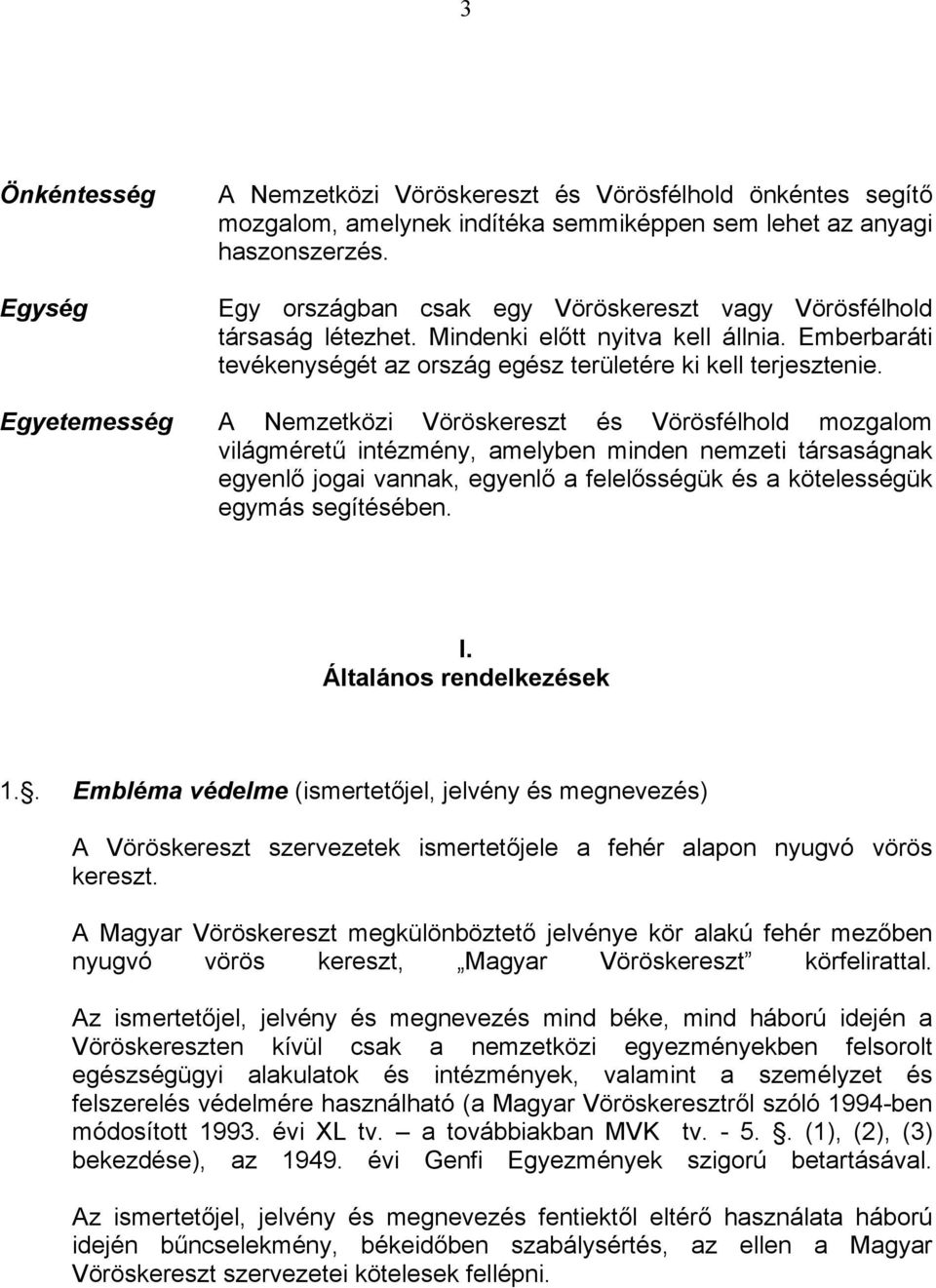 Egyetemesség A Nemzetközi Vöröskereszt és Vörösfélhold mozgalom világméretű intézmény, amelyben minden nemzeti társaságnak egyenlő jogai vannak, egyenlő a felelősségük és a kötelességük egymás