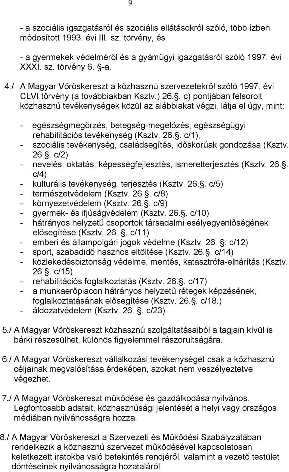 . c) pontjában felsorolt közhasznú tevékenységek közül az alábbiakat végzi, látja el úgy, mint: - egészségmegőrzés, betegség-megelőzés, egészségügyi rehabilitációs tevékenység (Ksztv. 26.