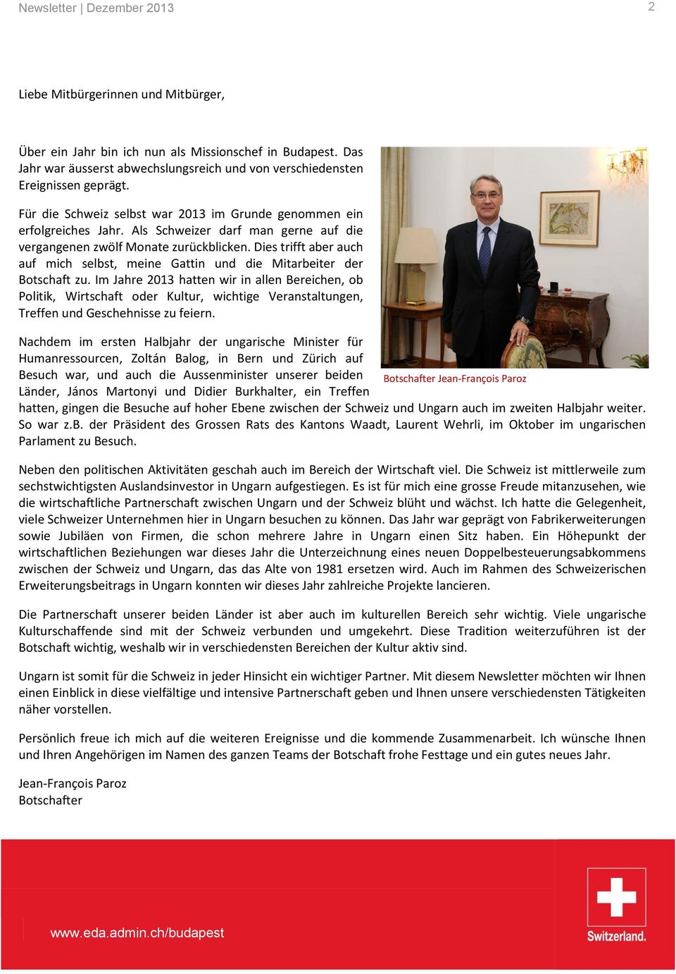 Als Schweizer darf man gerne auf die vergangenen zwölf Monate zurückblicken. Dies trifft aber auch auf mich selbst, meine Gattin und die Mitarbeiter der Botschaft zu.