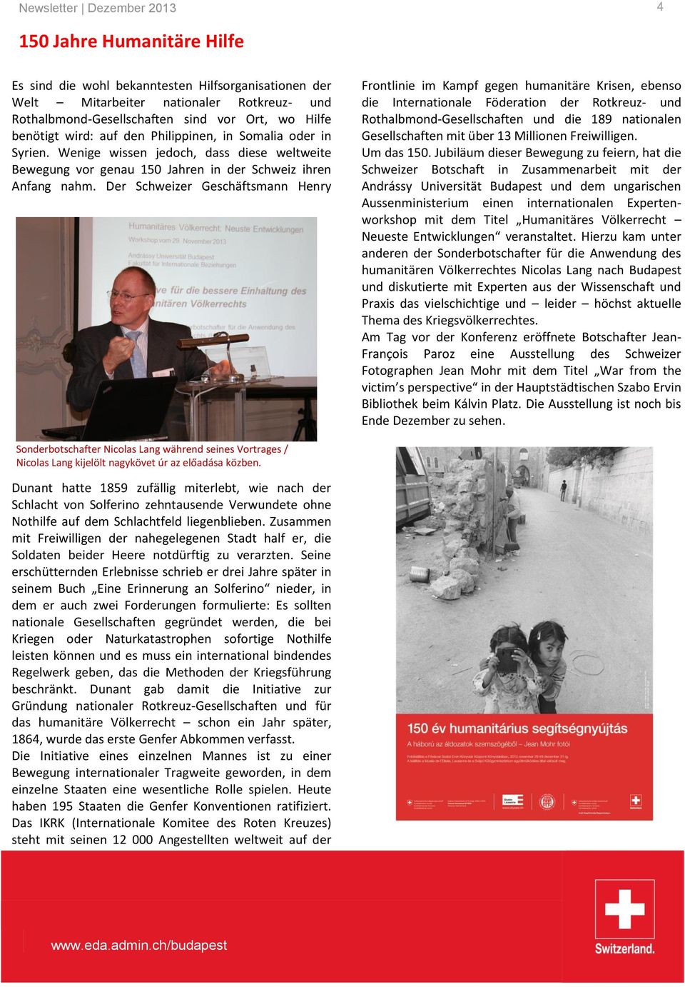 Der Schweizer Geschäftsmann Henry Frontlinie im Kampf gegen humanitäre Krisen, ebenso die Internationale Föderation der Rotkreuz- und Rothalbmond-Gesellschaften und die 189 nationalen Gesellschaften