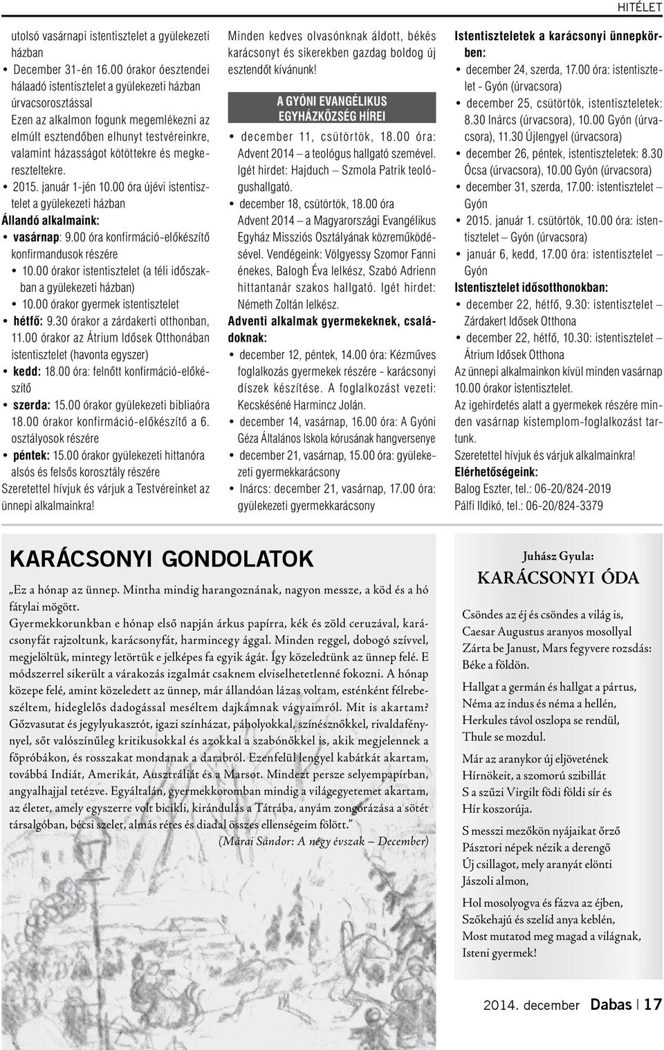 megkereszteltekre. 2015. január 1-jén 10.00 óra újévi istentisztelet a gyülekezeti házban Állandó alkalmaink: vasárnap: 9.00 óra konfirmáció-előkészítő konfirmandusok részére 10.