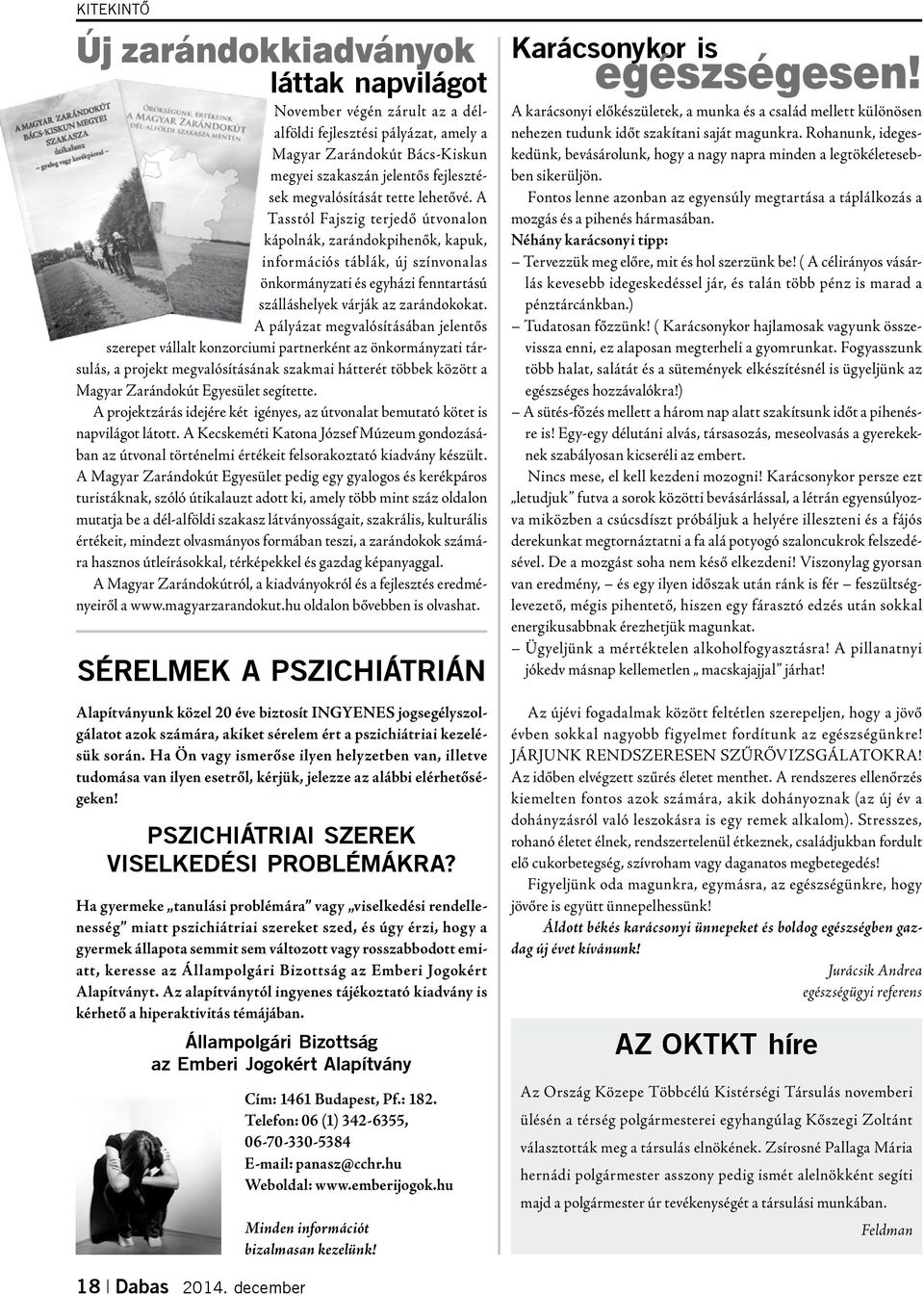 A Tasstól Fajszig terjedő útvonalon kápolnák, zarándokpihenők, kapuk, információs táblák, új színvonalas önkormányzati és egyházi fenntartású szálláshelyek várják az zarándokokat.