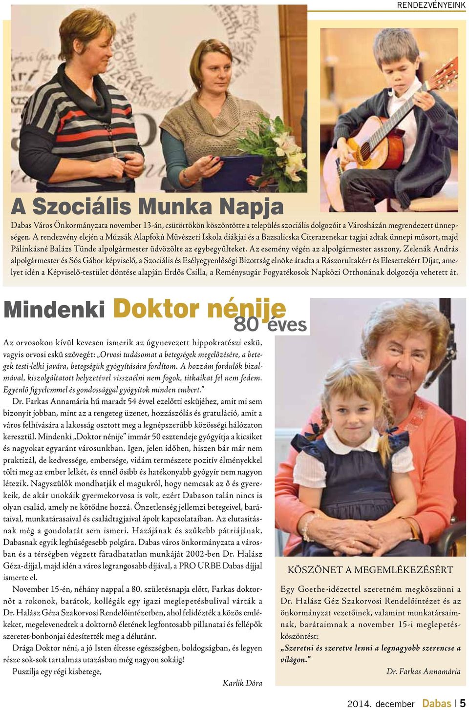 Az esemény végén az alpolgármester asszony, Zelenák András alpolgármester és Sós Gábor képviselő, a Szociális és Esélyegyenlőségi Bizottság elnöke átadta a Rászorultakért és Elesettekért Díjat,