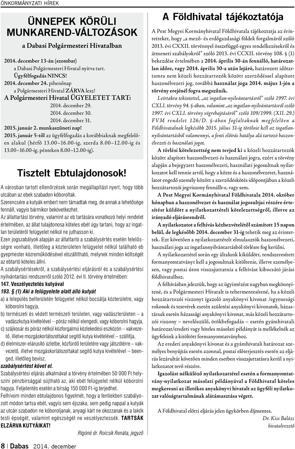 január 2. munkaszüneti nap! 2015. január 5-től az ügyfélfogadás a korábbiaknak megfelelően alakul (hétfő 13.00 16.00-ig, szerda 8.00 12.00-ig és 13.00 16.00-ig, pénteken 8.00 12.00-ig).