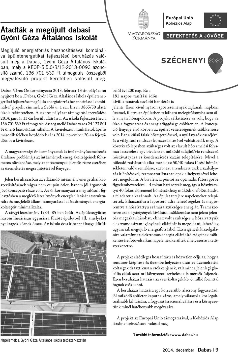 február 13-án pályázatot nyújtott be a Dabas, Gyóni Géza Általános Iskola épületenergetikai fejlesztése megújuló energiaforrás hasznosítással kombinálva projekt címmel, a Szőlő u. 1 sz., hrsz.