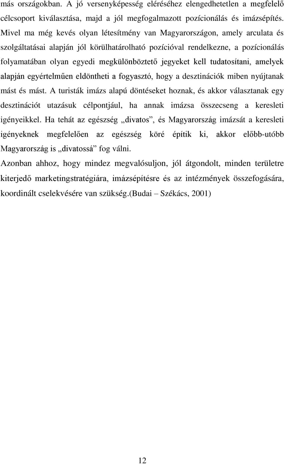 jegyeket kell tudatosítani, amelyek alapján egyértelműen eldöntheti a fogyasztó, hogy a desztinációk miben nyújtanak mást és mást.