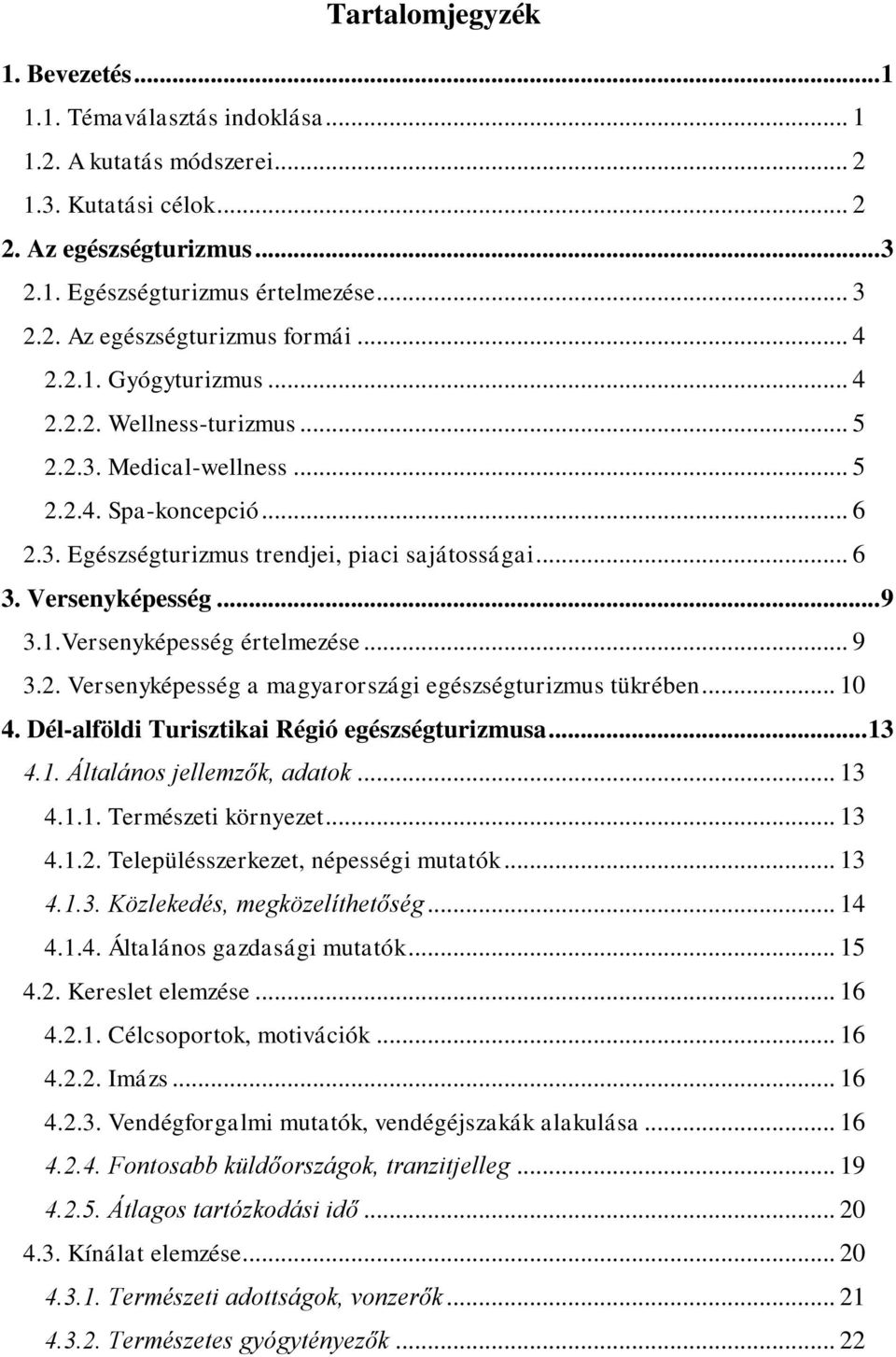 .. 9 3.2. Versenyképesség a magyarországi egészségturizmus tükrében... 10 4. Dél-alföldi Turisztikai Régió egészségturizmusa... 13 4.1. Általános jellemzők, adatok... 13 4.1.1. Természeti környezet.