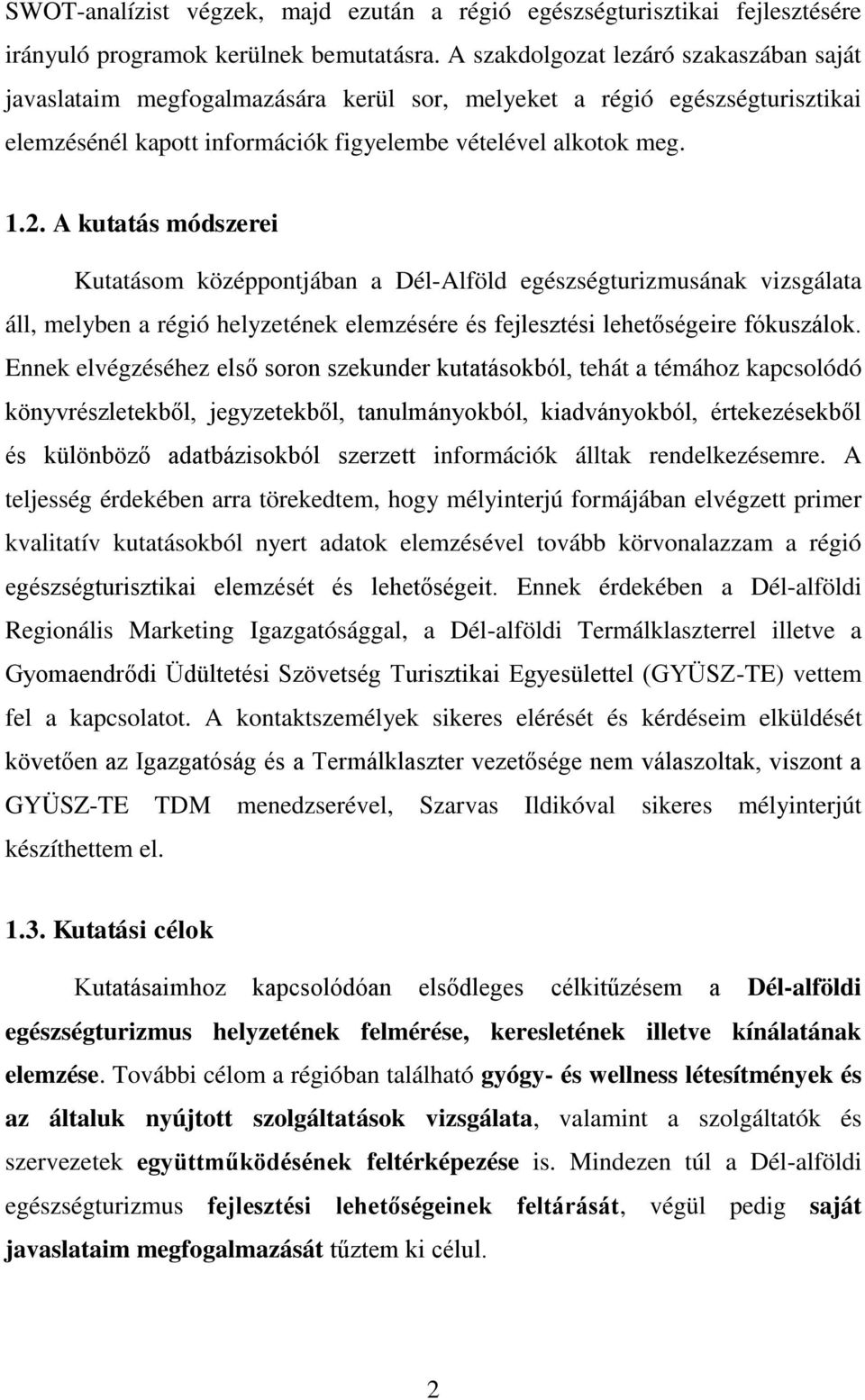 A kutatás módszerei Kutatásom középpontjában a Dél-Alföld egészségturizmusának vizsgálata áll, melyben a régió helyzetének elemzésére és fejlesztési lehetőségeire fókuszálok.