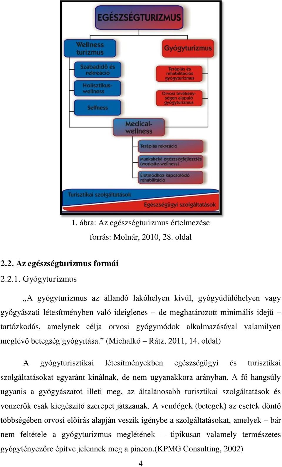 (Michalkó Rátz, 2011, 14. oldal) A gyógyturisztikai létesítményekben egészségügyi és turisztikai szolgáltatásokat egyaránt kínálnak, de nem ugyanakkora arányban.