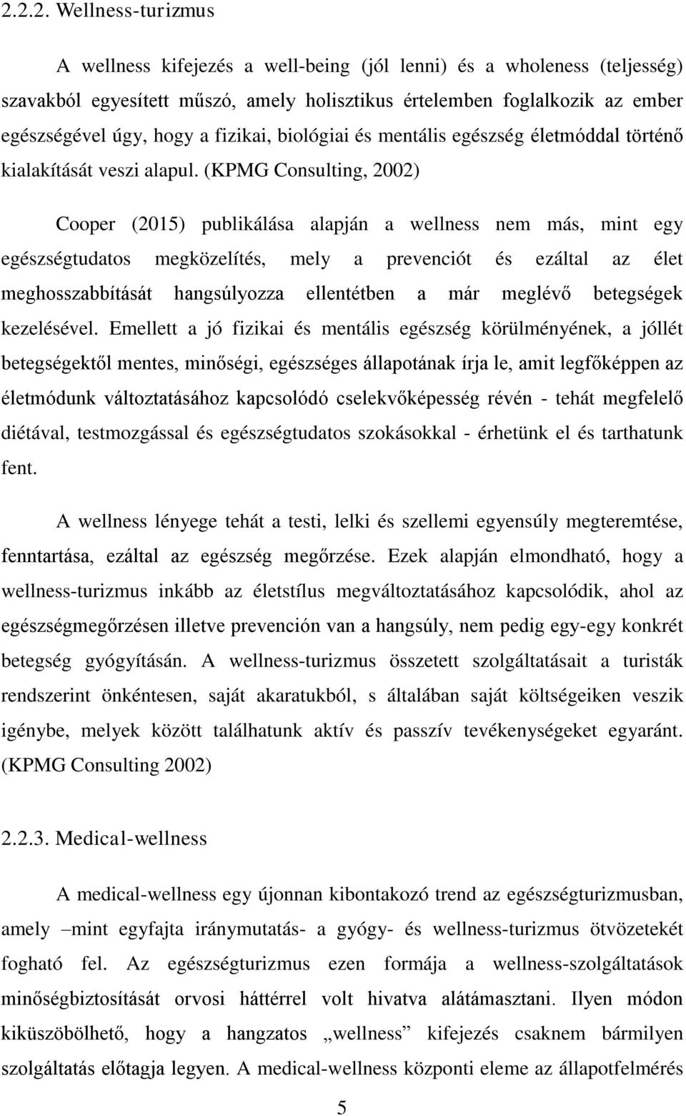 (KPMG Consulting, 2002) Cooper (2015) publikálása alapján a wellness nem más, mint egy egészségtudatos megközelítés, mely a prevenciót és ezáltal az élet meghosszabbítását hangsúlyozza ellentétben a