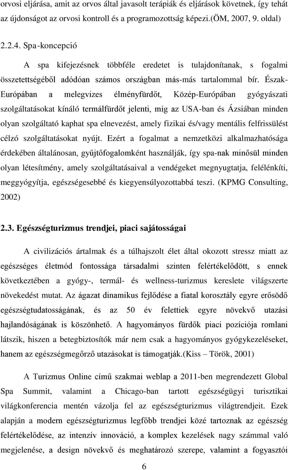 Észak- Európában a melegvizes élményfürdőt, Közép-Európában gyógyászati szolgáltatásokat kínáló termálfürdőt jelenti, míg az USA-ban és Ázsiában minden olyan szolgáltató kaphat spa elnevezést, amely