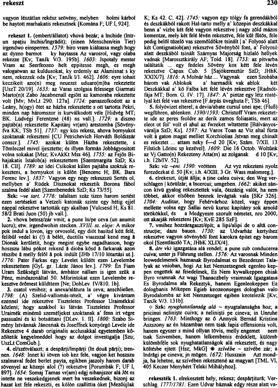 1579: biro vram kiáltassa megh hogy az dyzno barmot ky haytassa Az varosrol, vagy olaba rekezze [Kv; TanJk V/3. 195b].