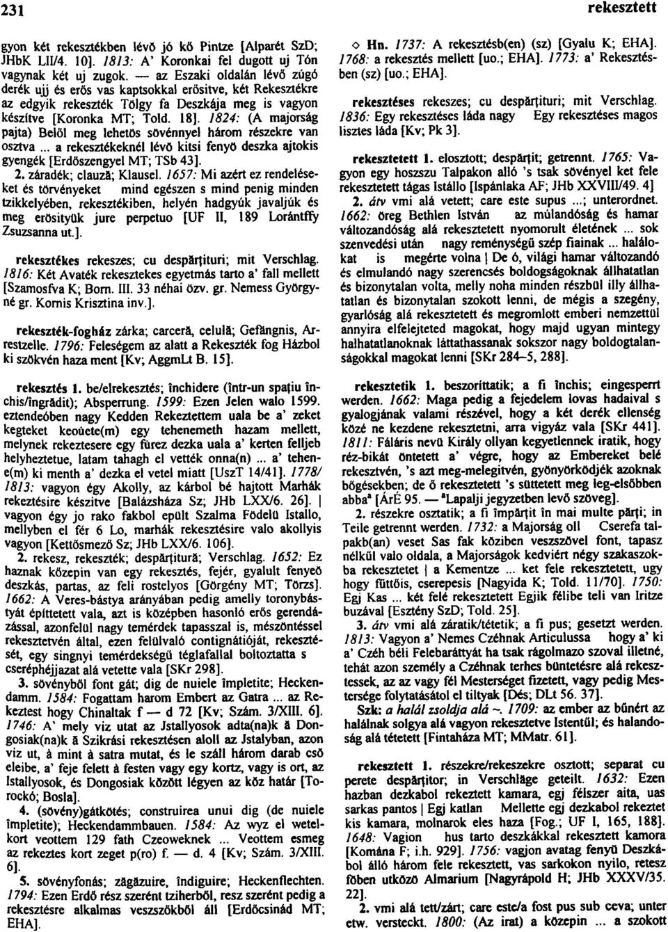 1824: (A majorság pajta) Belől meg lehetős sövénnyel három részekre van osztva... a rekesztékeknél lévő kitsi fenyő deszka ajtokis gyengék [Erdŏszengyel MT; TSb 43]. 2. záradék; clauzä; Klausel.