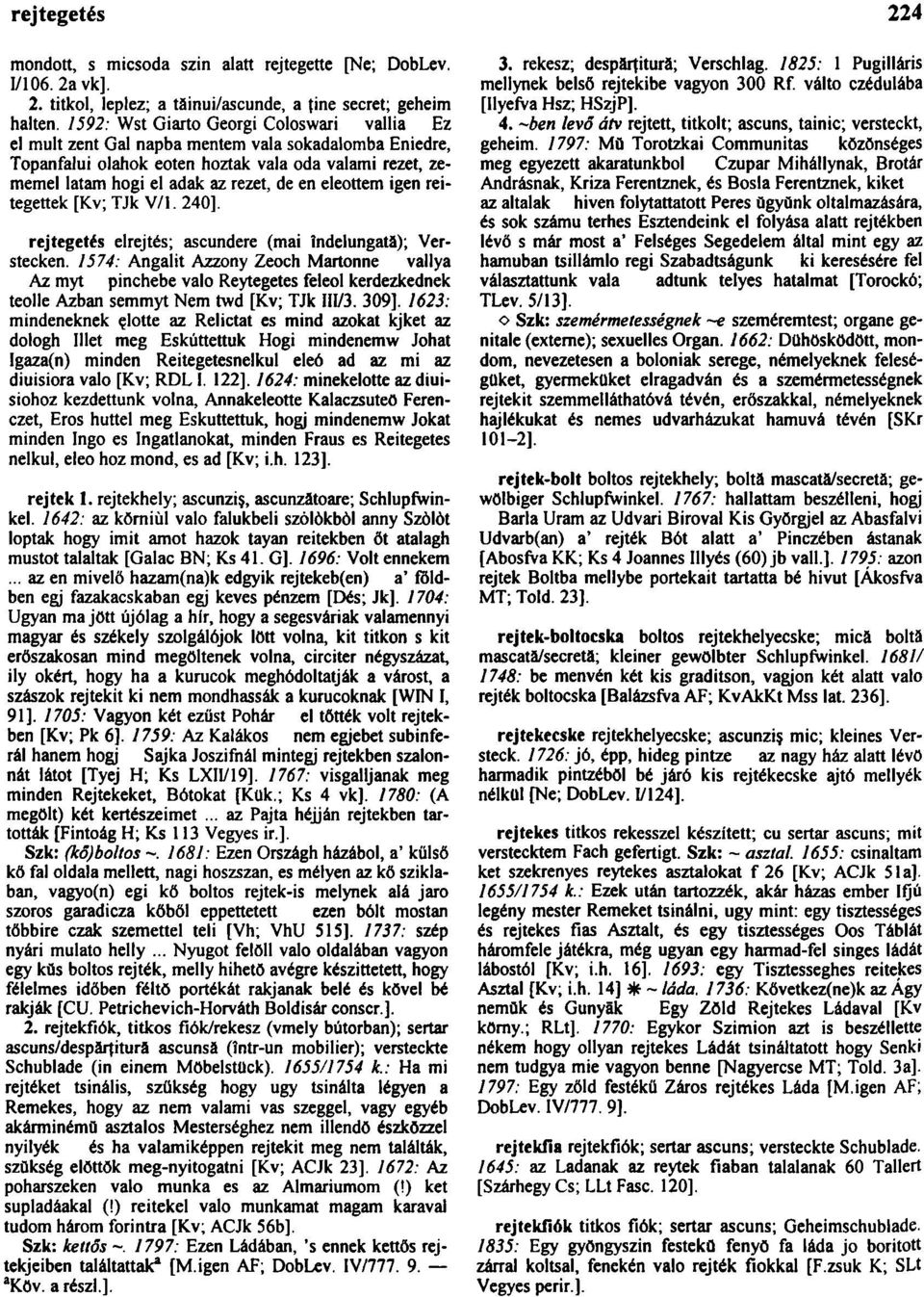 eleottem igen reitegettek [Kv; TJk V/l. 240]. rejtegetés elrejtés; ascundere (mai fndelungatä); Verstecken.