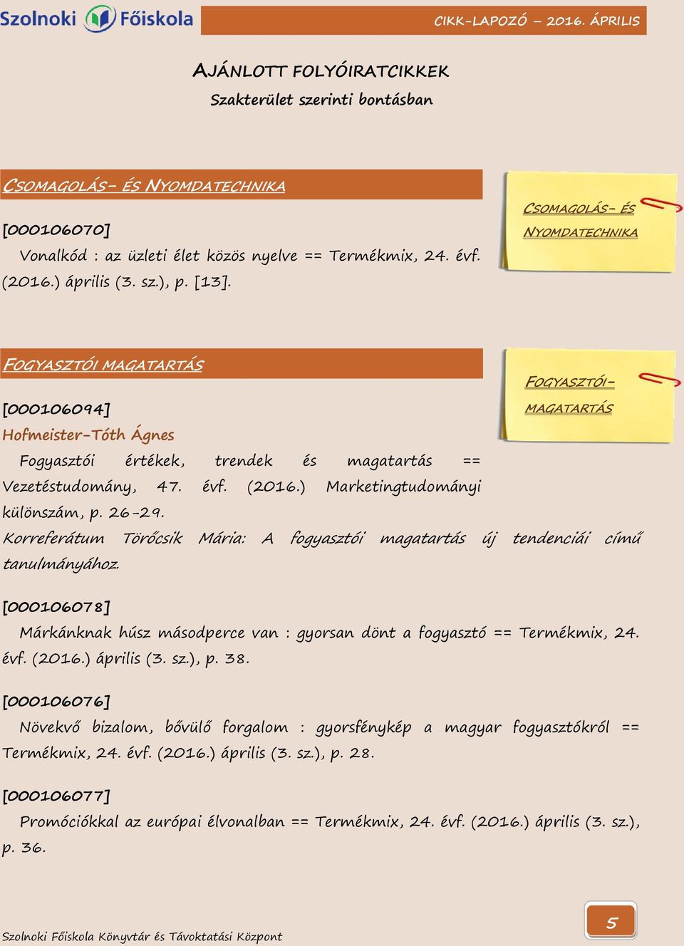 ) Marketingtudományi különszám, p. 26-29. MAGATARTÁS Korreferátum Törőcsik Mária: A fogyasztói magatartás új tendenciái című tanulmányához.