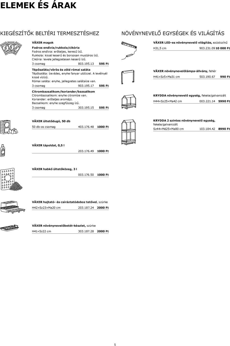 Római saláta: enyhe, jellegzetes salátaíze van. 3 csomag 903.195.17 595 Ft Citrombazsalikom/koriander/bazsalikom Citrombazsalikom: enyhe citromíze van. Koriander: erőteljes aromájú.