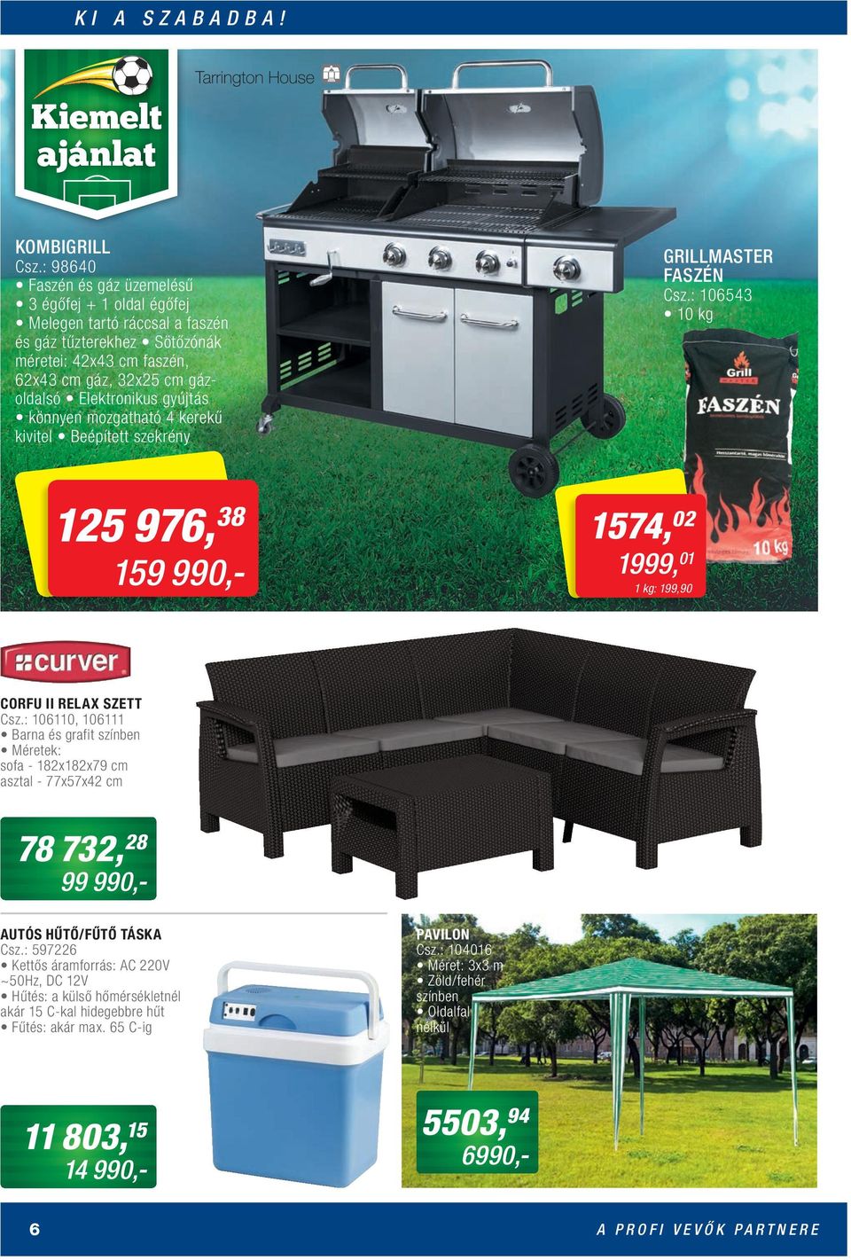 könnyen mozgatható 4 kerekű kivitel Beépített szekrény GRILLMASTER FASZÉN Csz.: 106543 10 kg 125 976, 38 159 990,- 1574, 02 1999, 01 1 kg: 199,90 CORFU II RELAX SZETT Csz.