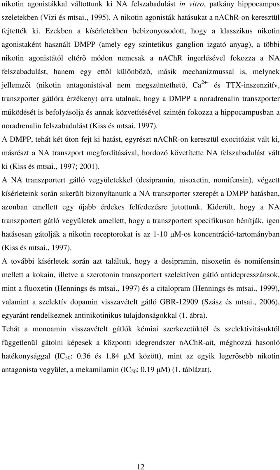 ingerlésével fokozza a NA felszabadulást, hanem egy ettől különböző, másik mechanizmussal is, melynek jellemzői (nikotin antagonistával nem megszüntethető, Ca 2+- és TTX-inszenzitív, transzporter