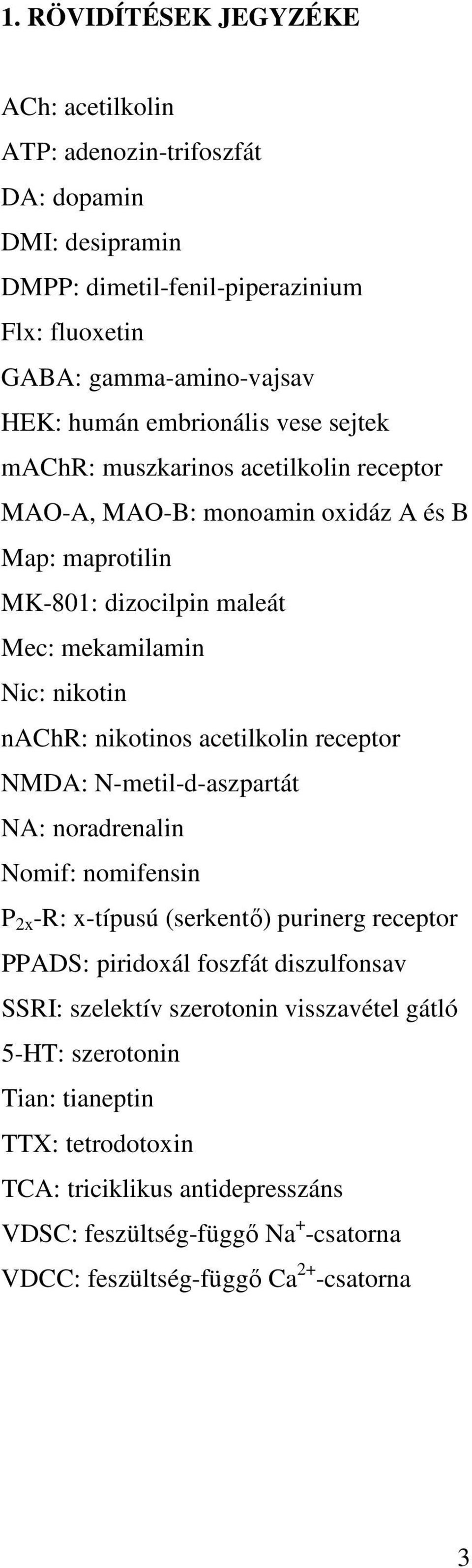 nikotinos acetilkolin receptor NMDA: N-metil-d-aszpartát NA: noradrenalin Nomif: nomifensin P 2x -R: x-típusú (serkentő) purinerg receptor PPADS: piridoxál foszfát diszulfonsav SSRI: