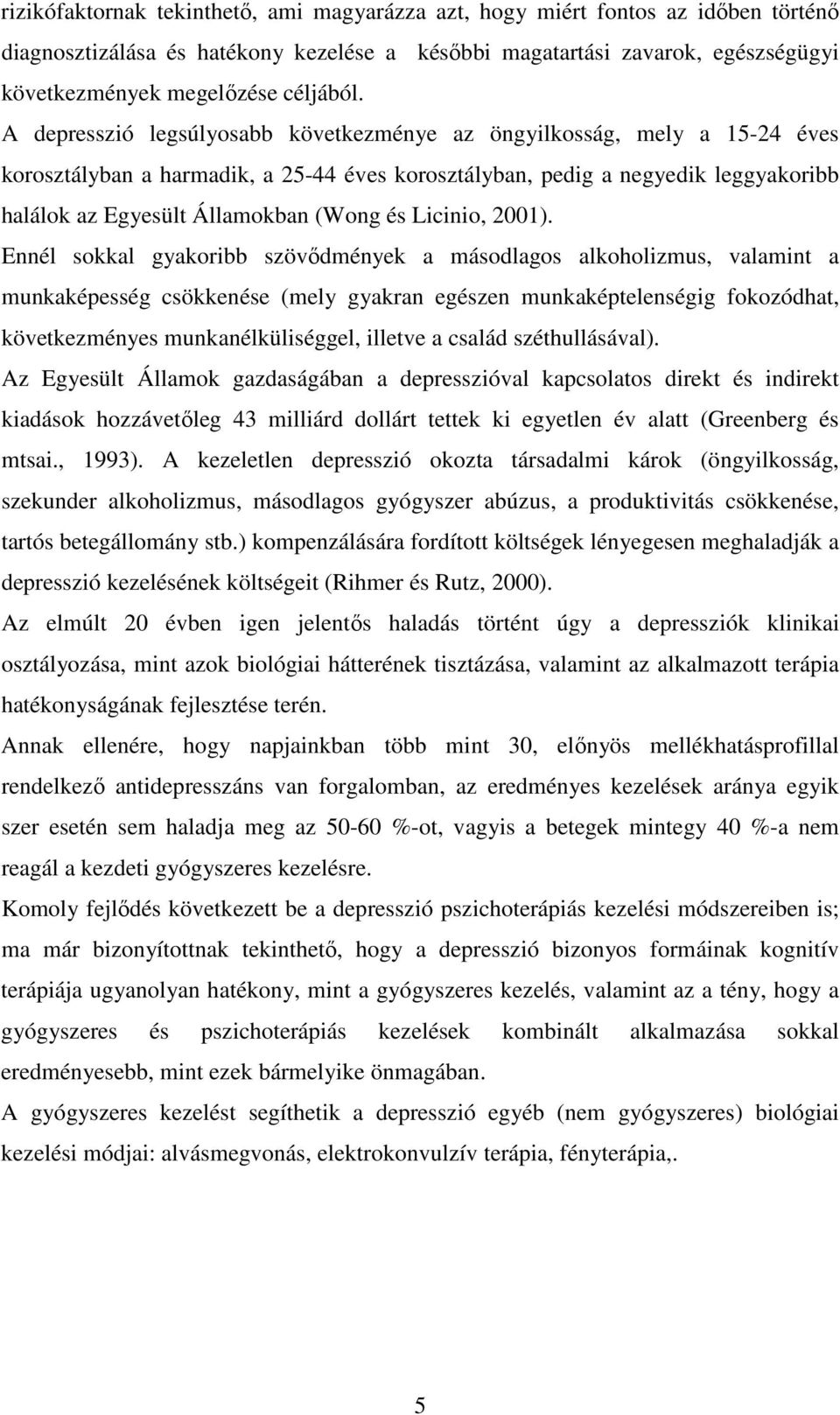 A depresszió legsúlyosabb következménye az öngyilkosság, mely a 15-24 éves korosztályban a harmadik, a 25-44 éves korosztályban, pedig a negyedik leggyakoribb halálok az Egyesült Államokban (Wong és