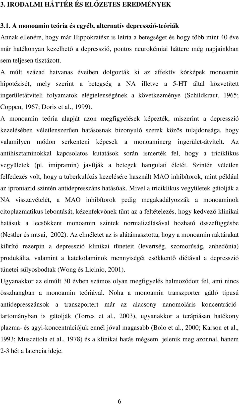 neurokémiai háttere még napjainkban sem teljesen tisztázott.