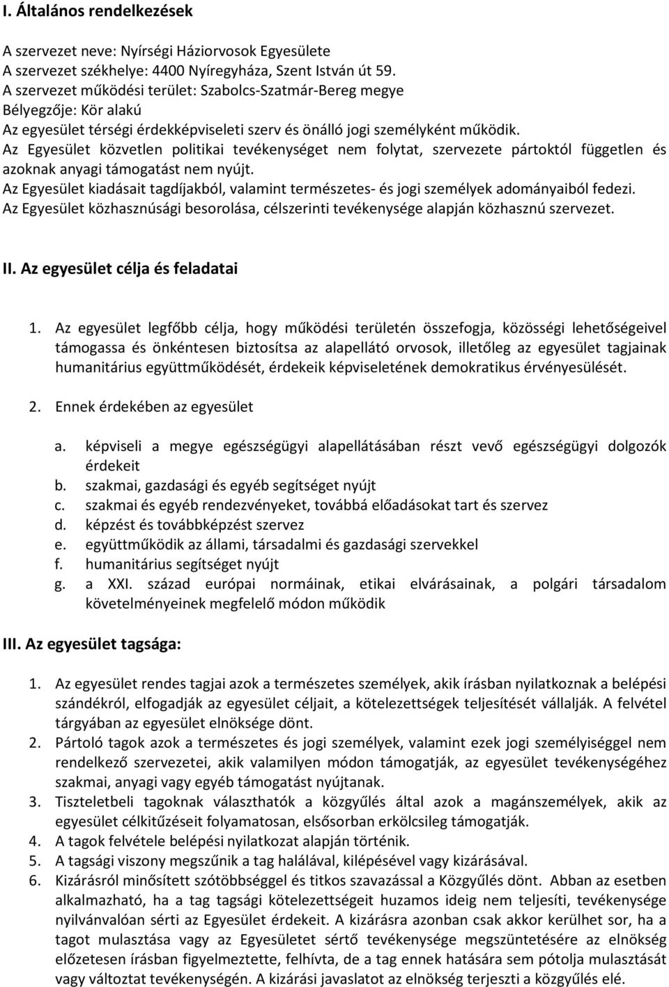 Az Egyesület közvetlen politikai tevékenységet nem folytat, szervezete pártoktól független és azoknak anyagi támogatást nem nyújt.