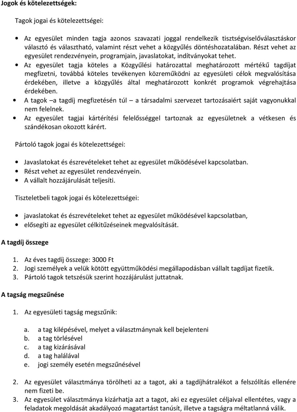 Az egyesület tagja köteles a Közgyűlési határozattal meghatározott mértékű tagdíjat megfizetni, továbbá köteles tevékenyen közreműködni az egyesületi célok megvalósítása érdekében, illetve a