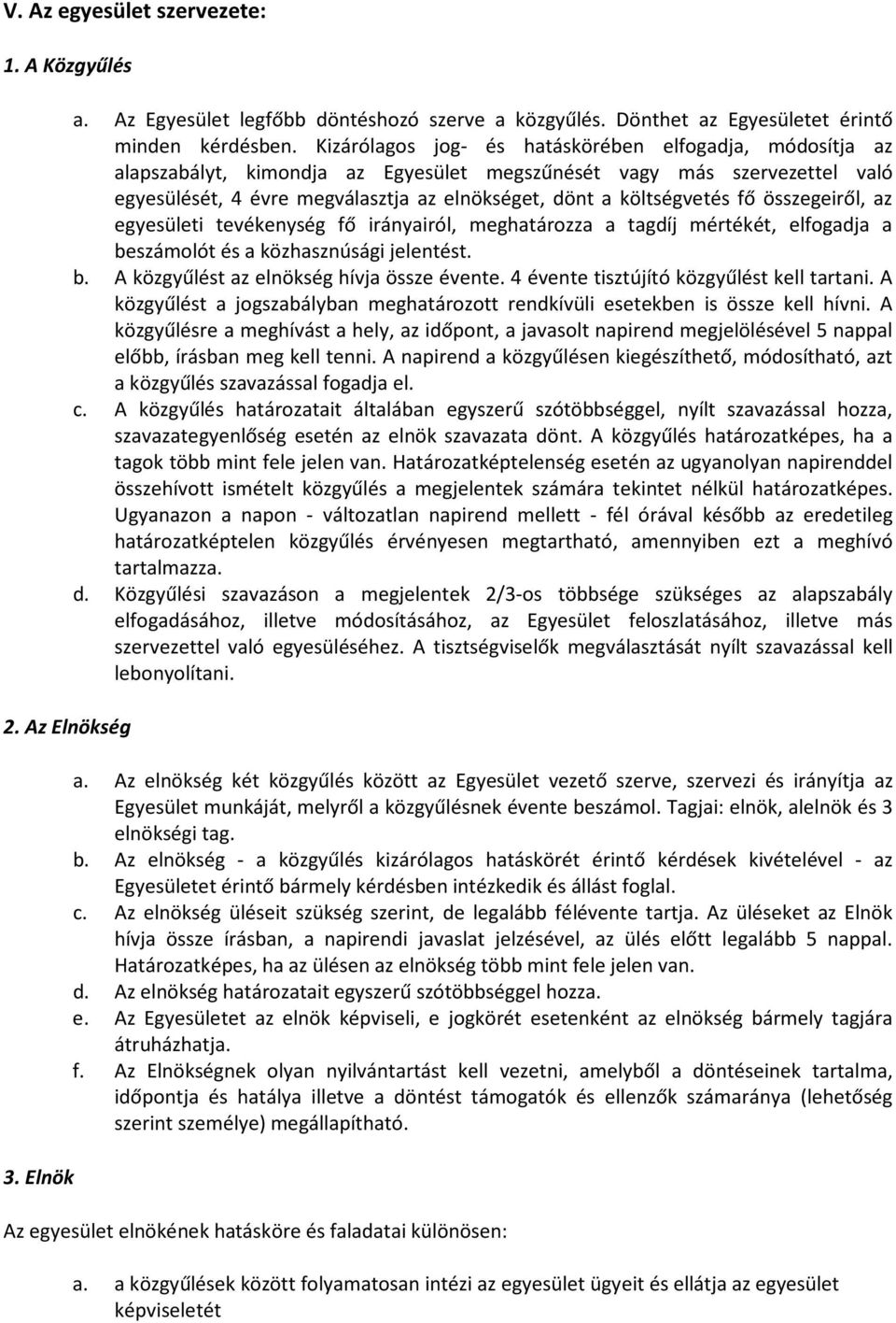 fő összegeiről, az egyesületi tevékenység fő irányairól, meghatározza a tagdíj mértékét, elfogadja a beszámolót és a közhasznúsági jelentést. b. A közgyűlést az elnökség hívja össze évente.