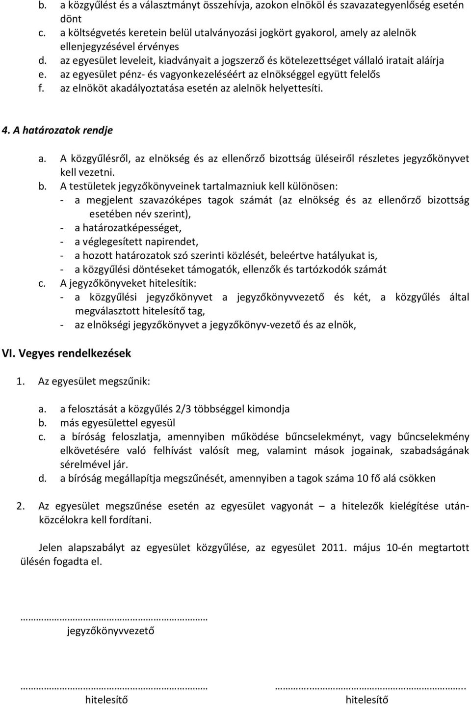 az egyesület pénz- és vagyonkezeléséért az elnökséggel együtt felelős f. az elnököt akadályoztatása esetén az alelnök helyettesíti. 4. A határozatok rendje a.