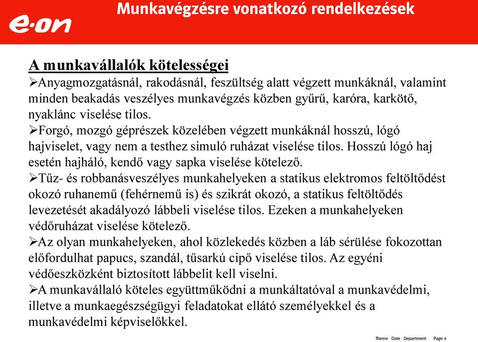 Hosszú lógó haj esetén hajháló, kendő vagy sapka viselése kötelező.