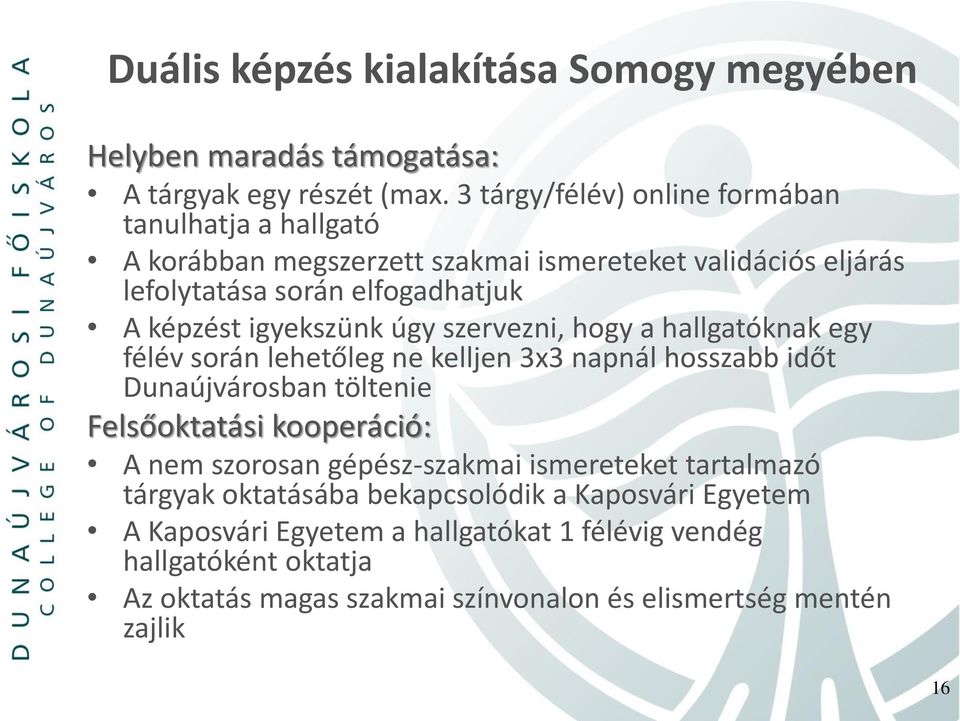 igyekszünk úgy szervezni, hogy a hallgatóknak egy félév során lehetőleg ne kelljen 3x3 napnál hosszabb időt Dunaújvárosban töltenie Felsőoktatási kooperáció: A nem