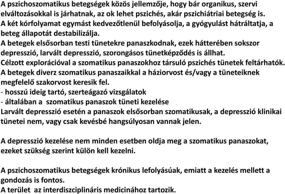 A betegek elsősorban testi tünetekre panaszkodnak, ezek hátterében sokszor depresszió, larvált depresszió, szorongásos tünetképződés is állhat.