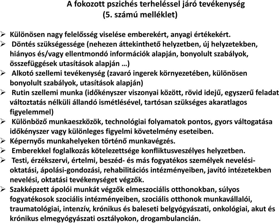 tevékenység (zavaró ingerek környezetében, különösen bonyolult szabályok, utasítások alapján) Rutin szellemi munka (időkényszer viszonyai között, rövid idejű, egyszerű feladat változtatás nélküli