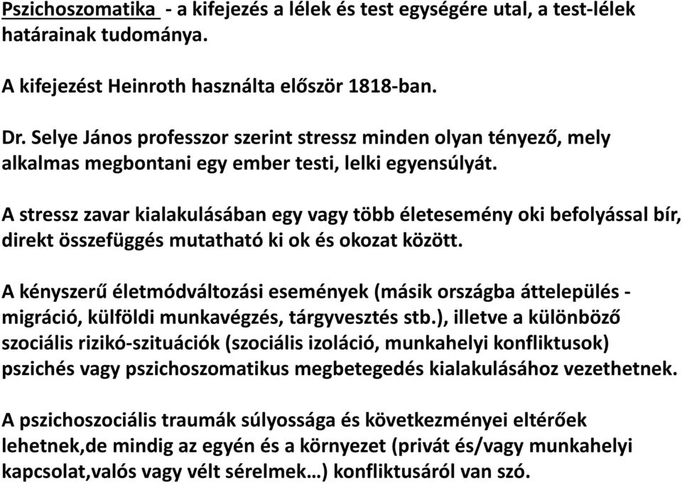 A stressz zavar kialakulásában egy vagy több életesemény oki befolyással bír, direkt összefüggés mutatható ki ok és okozat között.