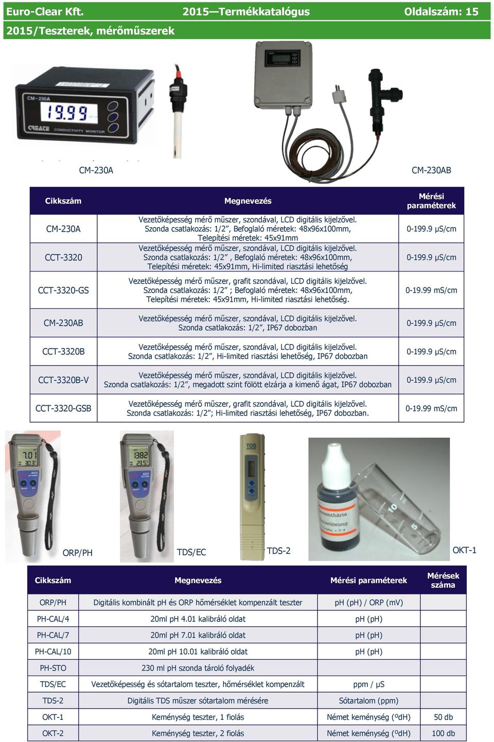 Szonda csatlakozás: 1/2, Befoglaló méretek: 48x96x100, Telepítési méretek: 45x91 Vezetőképesség mérő műszer, szondával, LCD digitális kijelzővel.