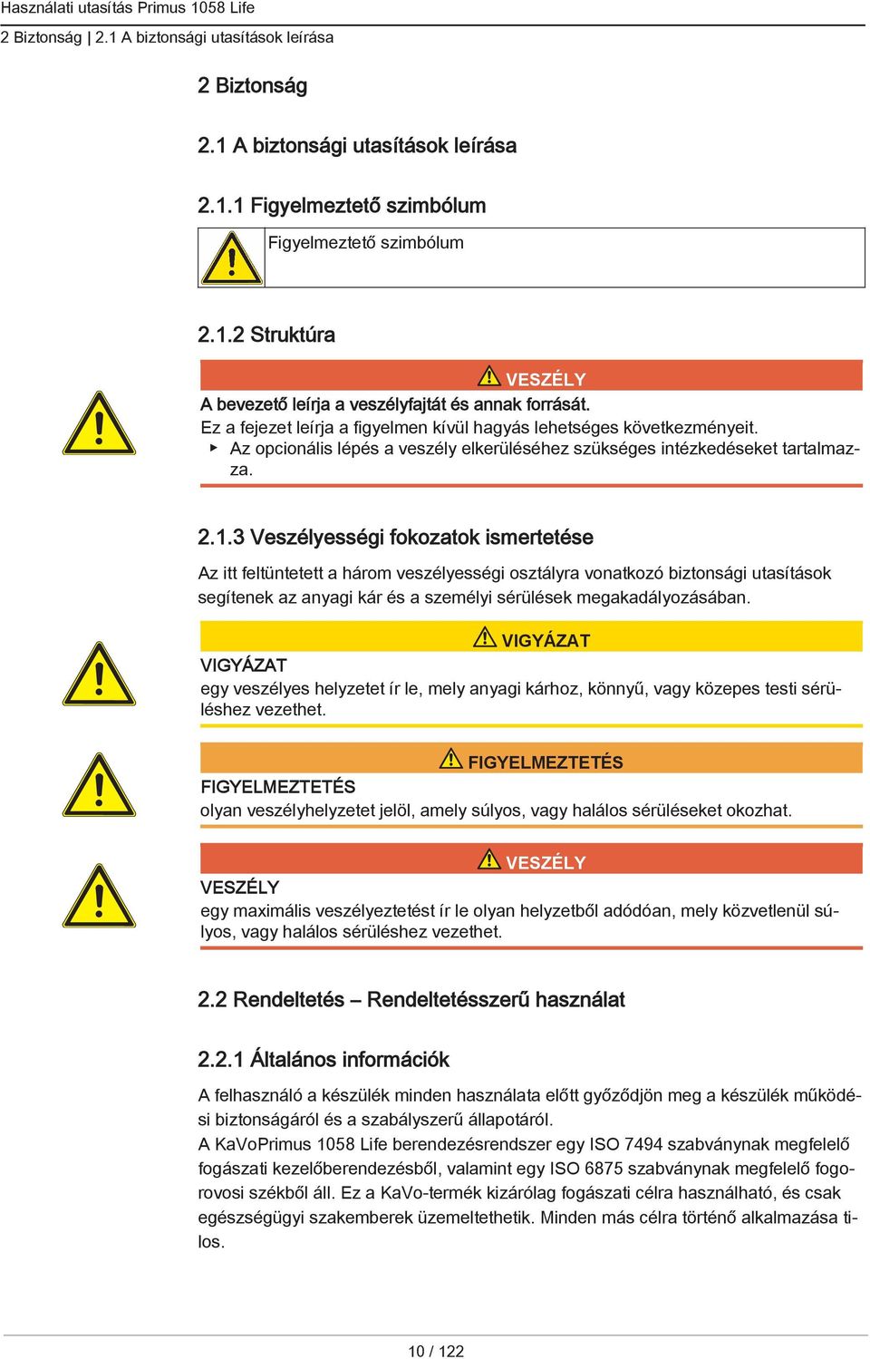 3 Veszélyességi fokozatok ismertetése Az itt feltüntetett a három veszélyességi osztályra vonatkozó biztonsági utasítások segítenek az anyagi kár és a személyi sérülések megakadályozásában.