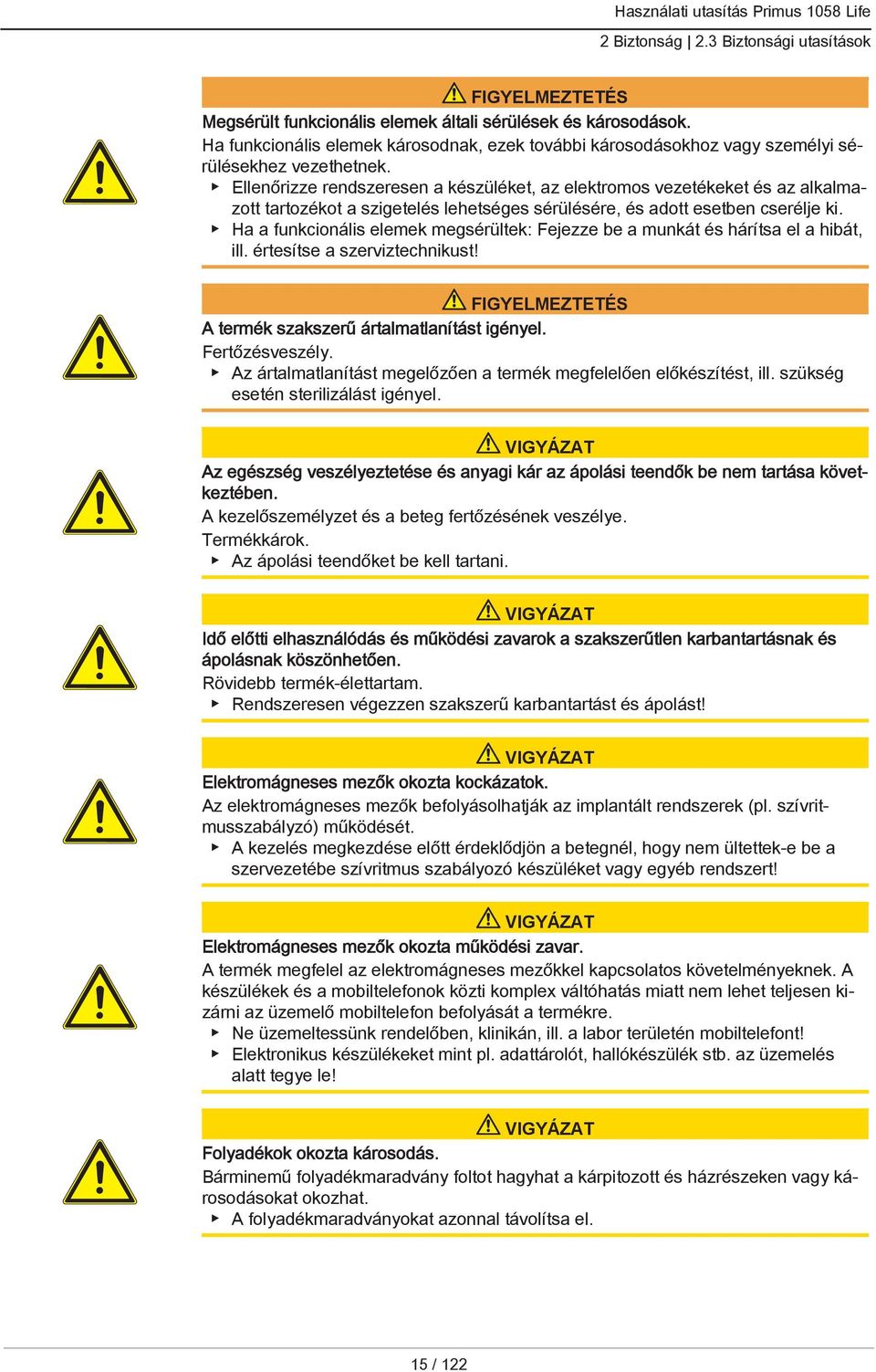 Ellenőrizze rendszeresen a készüléket, az elektromos vezetékeket és az alkalmazott tartozékot a szigetelés lehetséges sérülésére, és adott esetben cserélje ki.