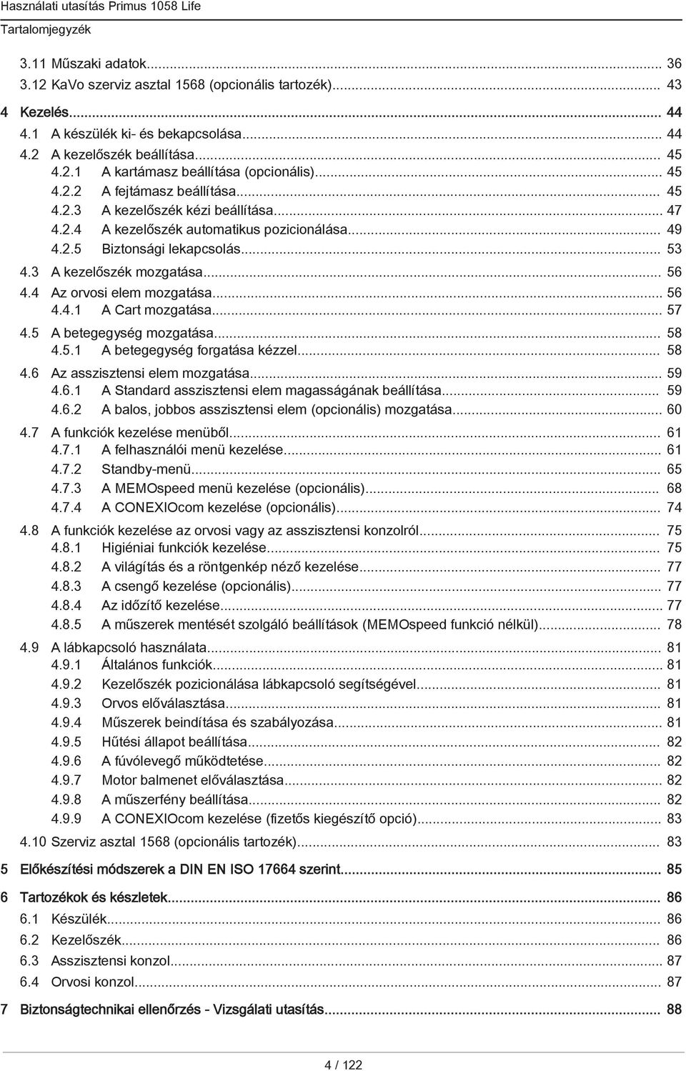 .. 56 4.4 Az orvosi elem mozgatása... 56 4.4.1 A Cart mozgatása... 57 4.5 A betegegység mozgatása... 58 4.5.1 A betegegység forgatása kézzel... 58 4.6 Az asszisztensi elem mozgatása... 59 4.6.1 A Standard asszisztensi elem magasságának beállítása.