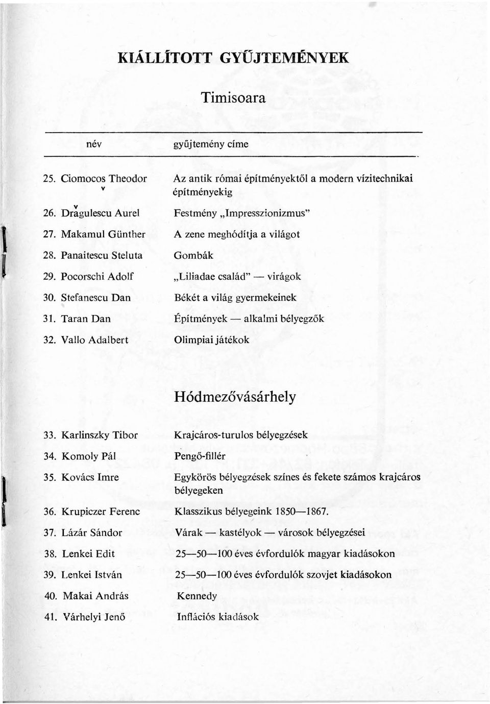 31. Taran Dan Építmények - alkalmi bélyegzők 32. Vallo Adalbert Olimpiai játékok Hódmezővásárhely 33. Karlinszky Tibor 34. Komoly Pál 35. Kovács Imre 36. Krupiczer Ferenc 37. Lázár Sándor 38.