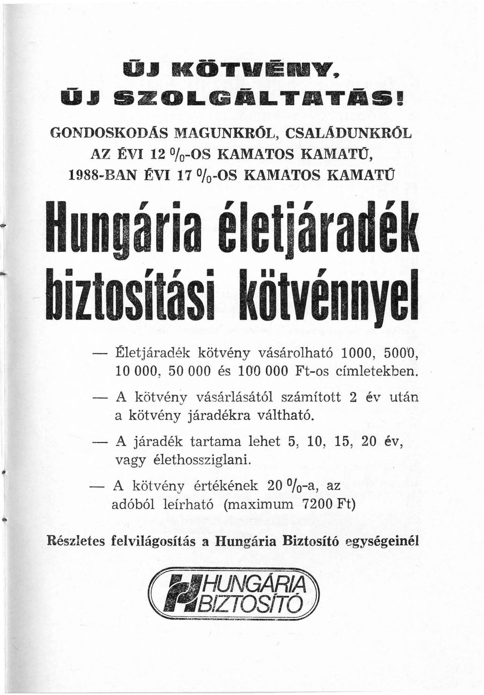 - A kötvény vásárlásától számított 2 év után a kötvény járadékra váltható. - A járadék tartama lehet 5: 10, 15, 20 év, vagy élethossziglani.