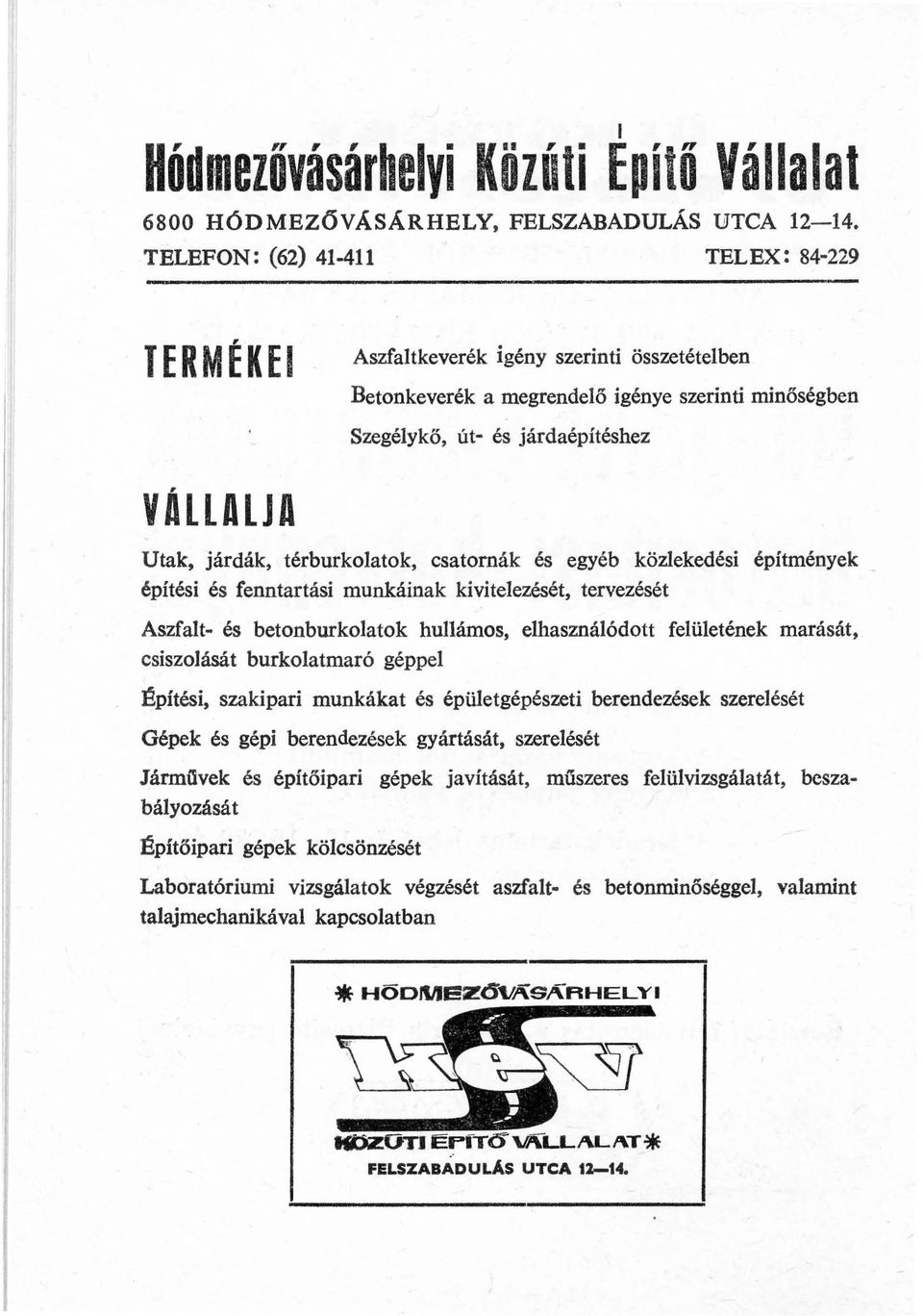 térburkolatok, csatornák és egyéb közlekedési építmények építési és fenntartási munkáinak kivitelezését, tervezését Aszfalt- és betonburkolatok hullámos, elhasználódott felületének marását,