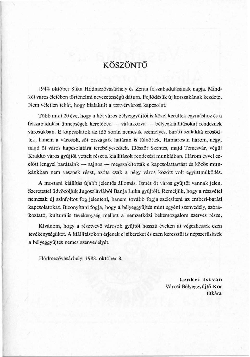 Több mint 20 éve, hogya két város b élyeggyűjtői is közel kerültek egymáshoz és a felszabadulási ünnepségek keretében - váltakozva - bélyegkiállításokat rendeznek városukban.
