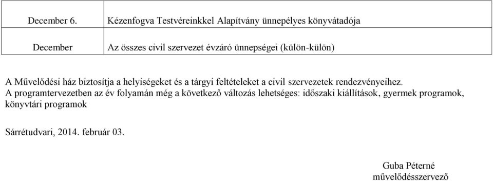 ünnepségei (külön-külön) A Művelődési ház biztosítja a helyiségeket és a tárgyi feltételeket a civil