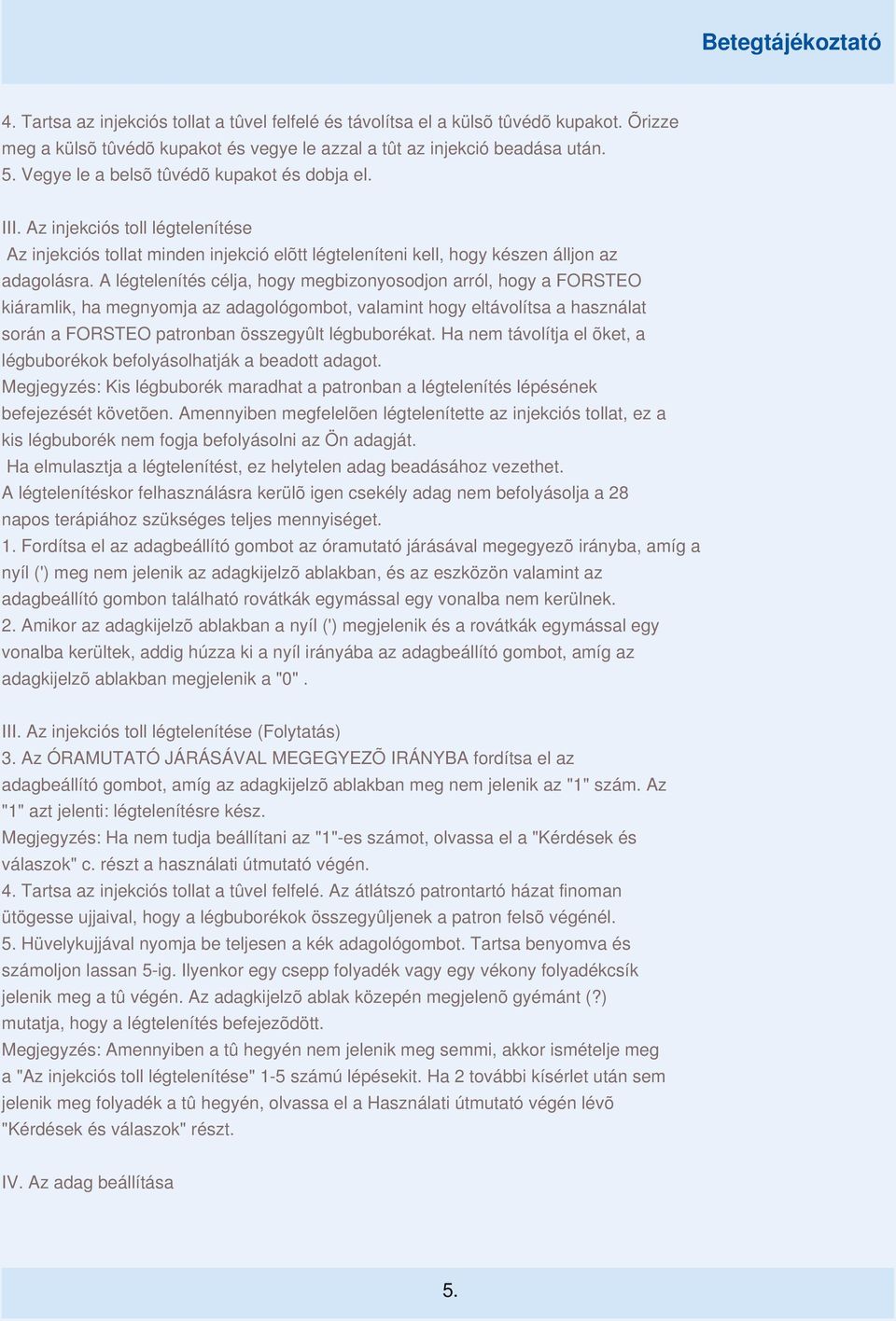 A légtelenítés célja, hogy megbizonyosodjon arról, hogy a FORSTEO kiáramlik, ha megnyomja az adagológombot, valamint hogy eltávolítsa a használat során a FORSTEO patronban összegyûlt légbuborékat.