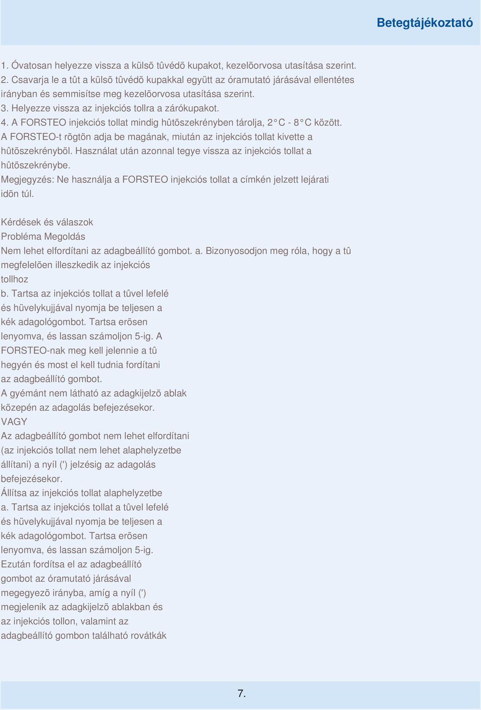 A FORSTEO injekciós tollat mindig hûtõszekrényben tárolja, 2 C - 8 C között. A FORSTEO-t rögtön adja be magának, miután az injekciós tollat kivette a hûtõszekrénybõl.