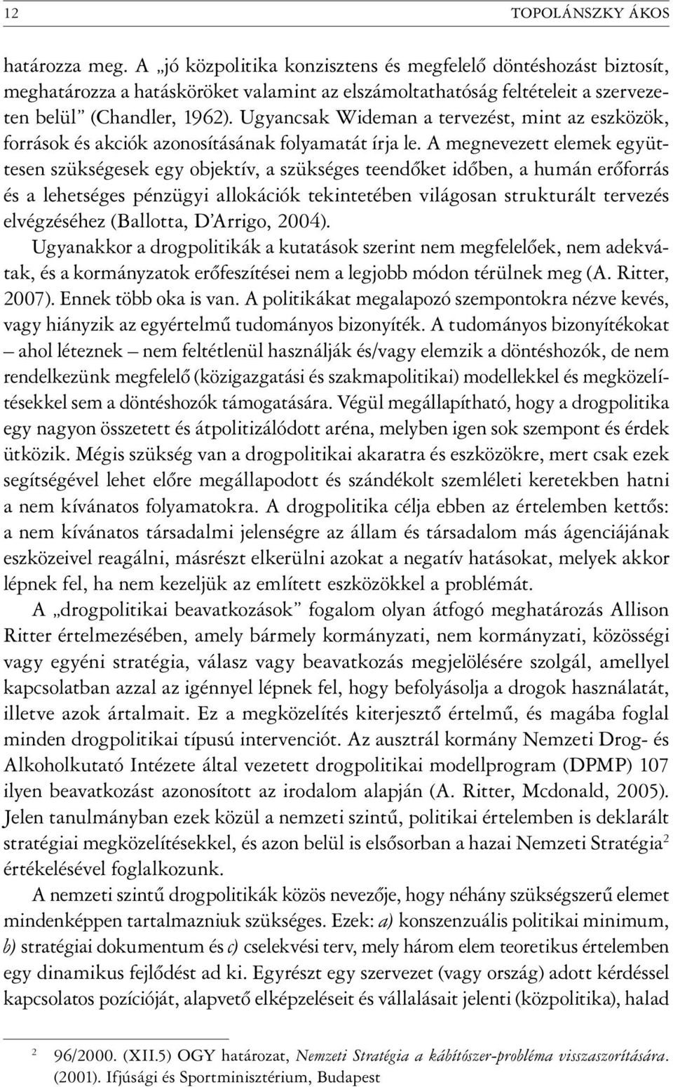 Ugyancsak Wideman a tervezést, mint az eszközök, források és akciók azonosításának folyamatát írja le.