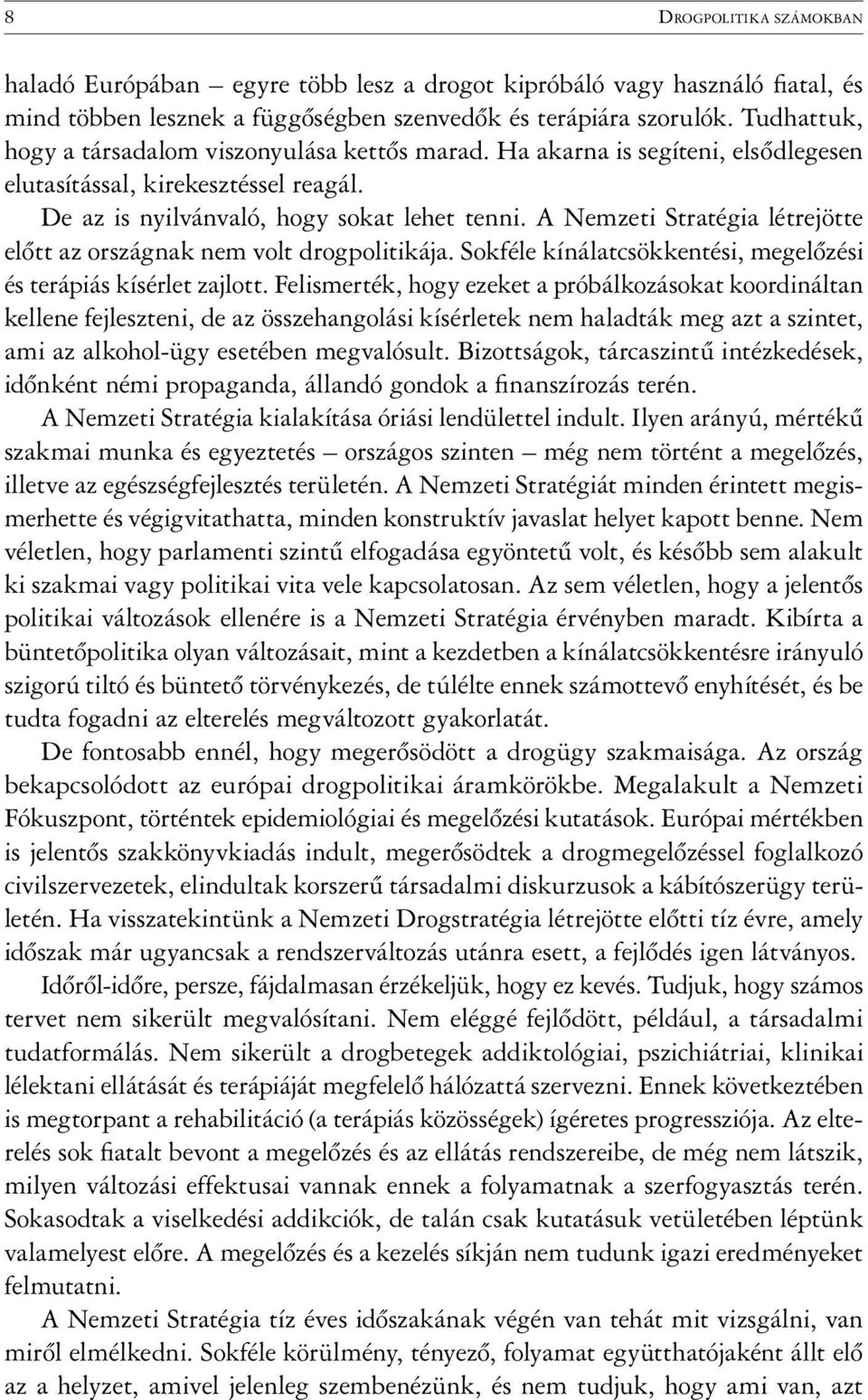 A Nemzeti Stratégia létrejötte előtt az országnak nem volt drogpolitikája. Sokféle kínálatcsökkentési, megelőzési és terápiás kísérlet zajlott.