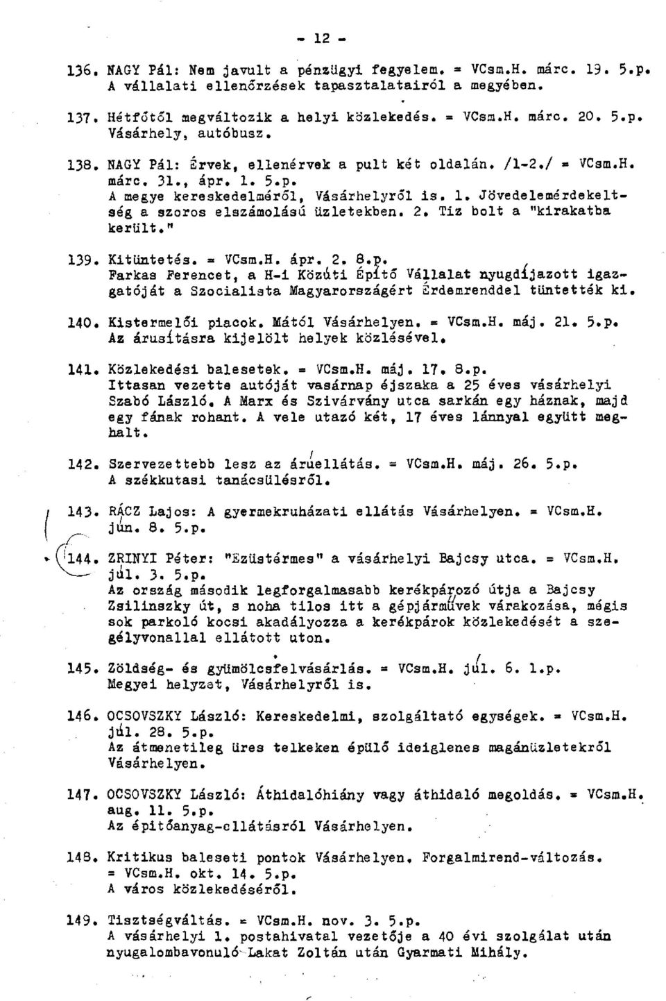 Tiz bolt a "kirakatba került." 139. Kitüntetés. = VCsm.H. ápr. 2. 8.p. Farkas Ferencet, a H-i Közüti Építő Vállalat nyugdíjazott igazgatóját a Szocialista Magyarországért Érdemrenddel tüntették ki.