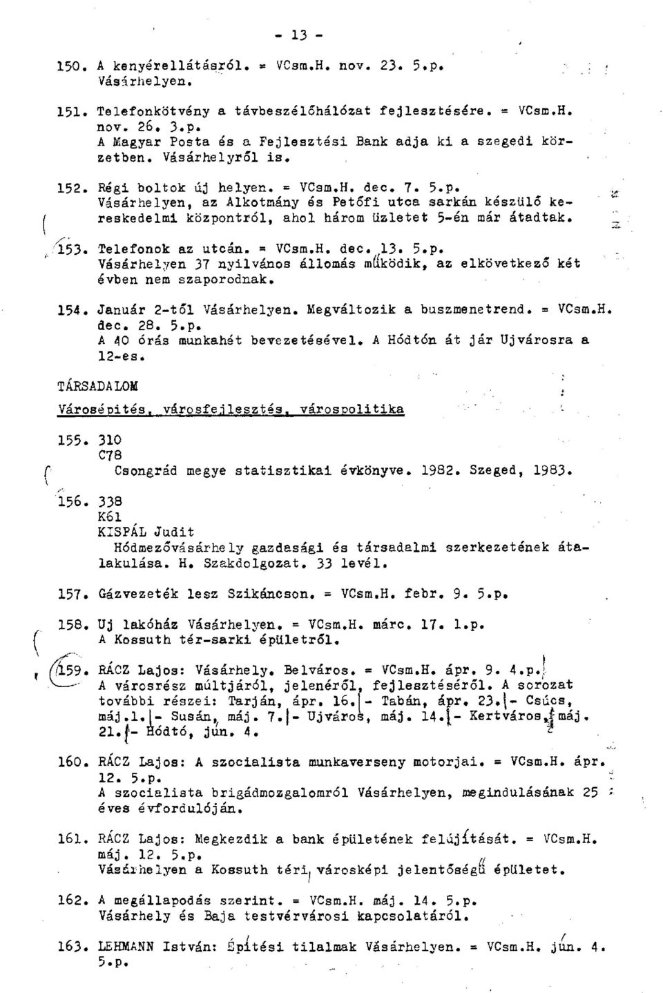 Telefonok az utcán. = VCsm.H. dec. ^13. 5.p. Vásárhelyen 37 nyilvános állomás működik, az elkövetkező két évben nem szaporodnak. 154. Január 2-től Vásárhelyen. Megváltozik a buszmenetrend. = VCsm.H. dec. 28.